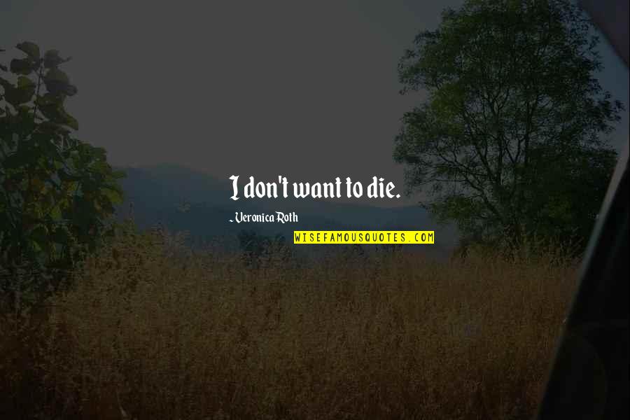 Witch Season Quotes By Veronica Roth: I don't want to die.