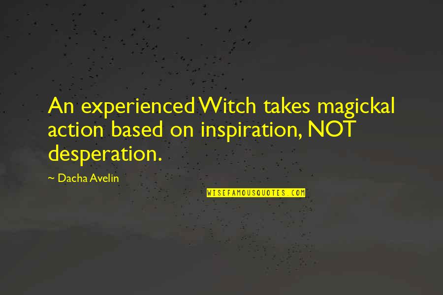 Witch Spells Quotes By Dacha Avelin: An experienced Witch takes magickal action based on