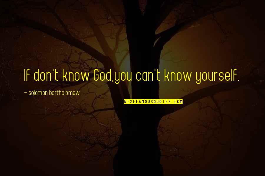 Witch Spells Quotes By Solomon Bartholomew: If don't know God,you can't know yourself. Witch Spells Quotes By Solomon Bartholomew: If don't know God,you can't know yourself.