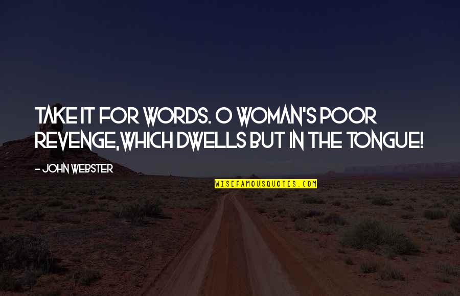 Witcham Helmet Quotes By John Webster: Take it for words. O woman's poor revenge,Which