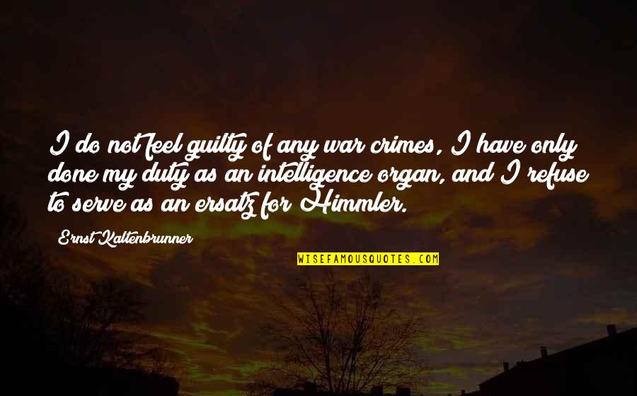 Witchampton Quotes By Ernst Kaltenbrunner: I do not feel guilty of any war Witchampton Quotes By Ernst Kaltenbrunner: I do not feel guilty of any war