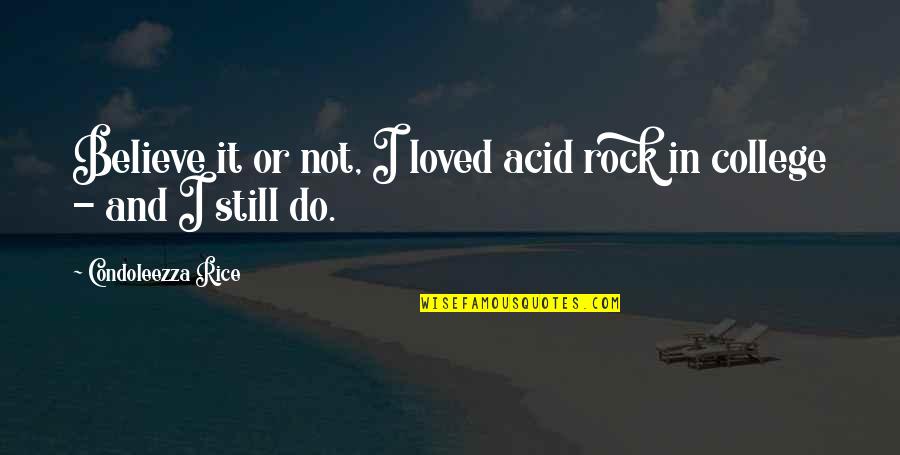 Witchburning Quotes By Condoleezza Rice: Believe it or not, I loved acid rock Witchburning Quotes By Condoleezza Rice: Believe it or not, I loved acid rock