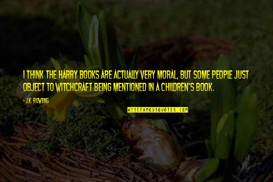 Witchcraft Book Quotes By J.K. Rowling: I think the Harry books are actually very