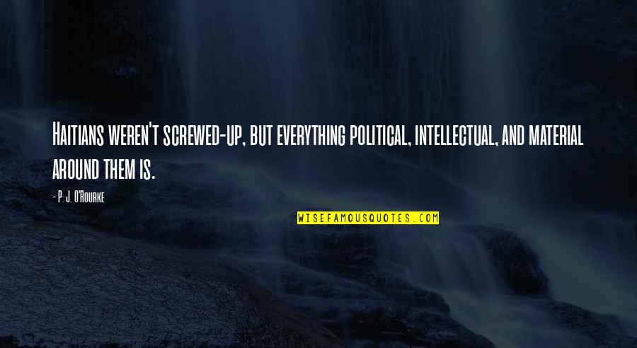 Witchcraft Book Quotes By P. J. O'Rourke: Haitians weren't screwed-up, but everything political, intellectual, and