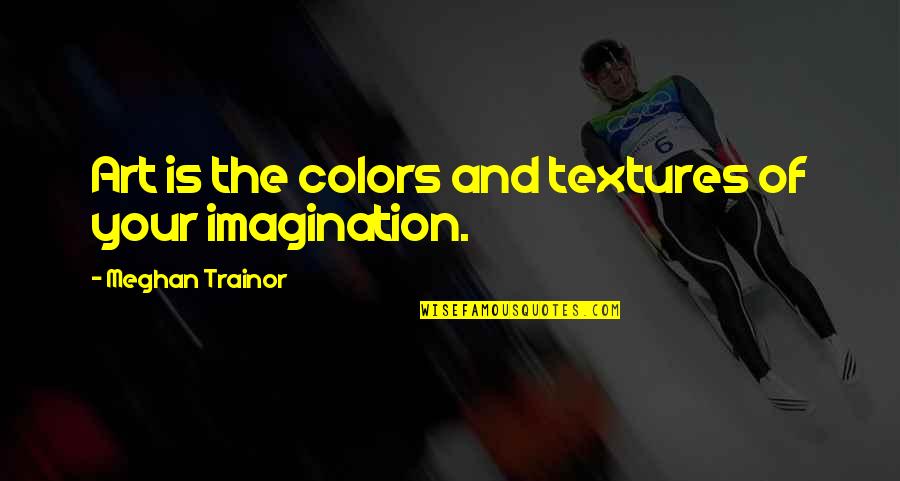 Witchcraft Humor Quotes By Meghan Trainor: Art is the colors and textures of your