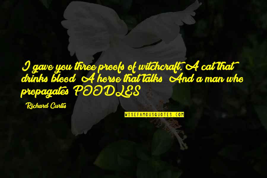Witchcraft Humor Quotes By Richard Curtis: I gave you three proofs of witchcraft. A