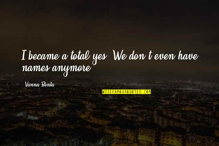 Witchcraft Humor Quotes By Vanna Bonta: I became a total yes. We don't even