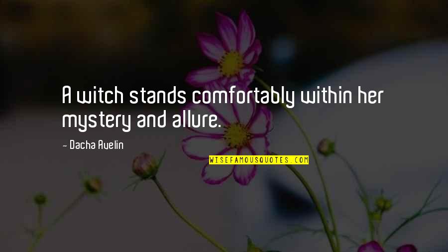 Witchcraft Quotes By Dacha Avelin: A witch stands comfortably within her mystery and Witchcraft Quotes By Dacha Avelin: A witch stands comfortably within her mystery and