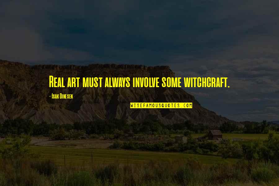 Witchcraft Quotes By Isak Dinesen: Real art must always involve some witchcraft. Witchcraft Quotes By Isak Dinesen: Real art must always involve some witchcraft.