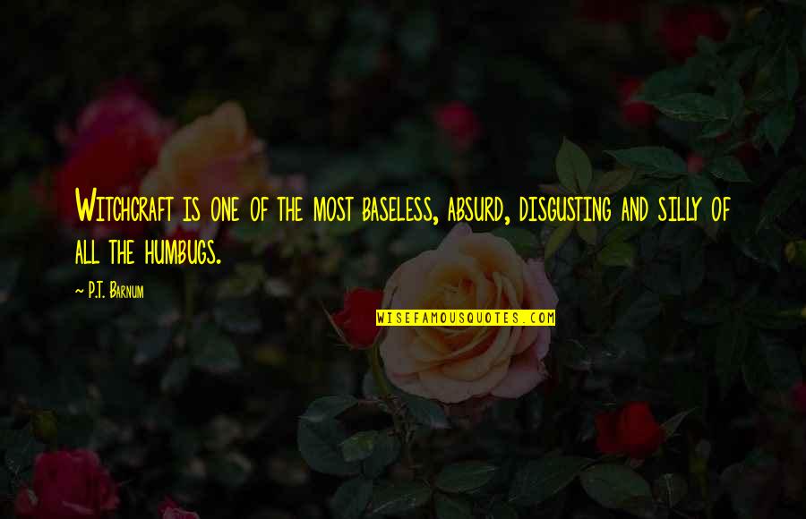 Witchcraft Quotes By P.T. Barnum: Witchcraft is one of the most baseless, absurd, Witchcraft Quotes By P.T. Barnum: Witchcraft is one of the most baseless, absurd,