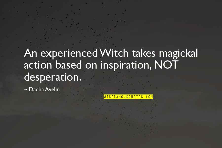 Witchcraft Spells Quotes By Dacha Avelin: An experienced Witch takes magickal action based on
