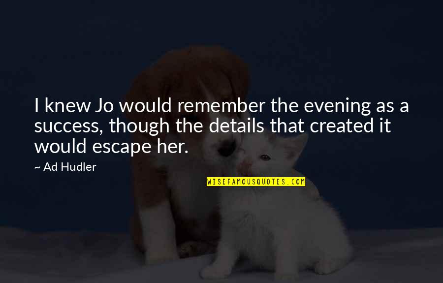 Witchcraft Trial Quotes By Ad Hudler: I knew Jo would remember the evening as Witchcraft Trial Quotes By Ad Hudler: I knew Jo would remember the evening as