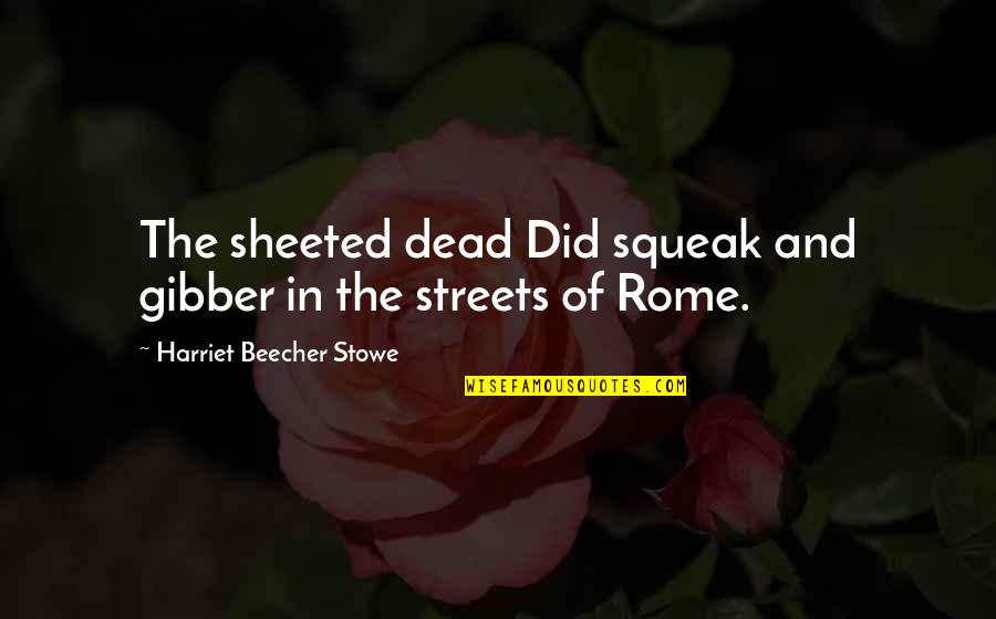 Witchcraft Trials Quotes By Harriet Beecher Stowe: The sheeted dead Did squeak and gibber in Witchcraft Trials Quotes By Harriet Beecher Stowe: The sheeted dead Did squeak and gibber in