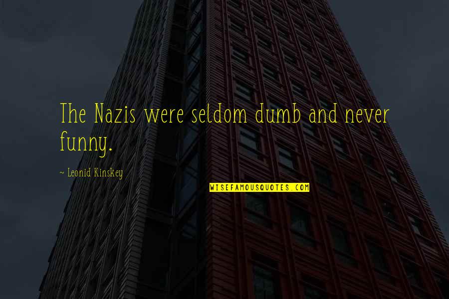 Witchcrafts Quotes By Leonid Kinskey: The Nazis were seldom dumb and never funny.