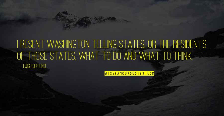 Witchcrafts Quotes By Luis Fortuno: I resent Washington telling states, or the residents