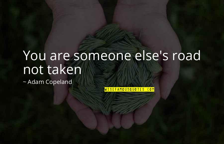 Witchel Lotion Quotes By Adam Copeland: You are someone else's road not taken Witchel Lotion Quotes By Adam Copeland: You are someone else's road not taken
