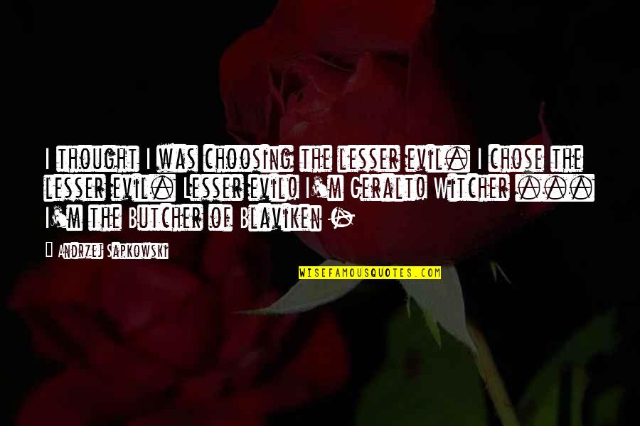 Witcher 3 Evil Quotes By Andrzej Sapkowski: I thought I was choosing the lesser evil. Witcher 3 Evil Quotes By Andrzej Sapkowski: I thought I was choosing the lesser evil.