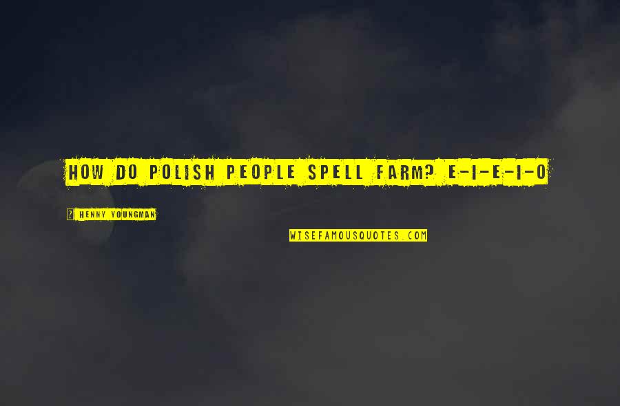 Witcher 3 Evil Quotes By Henny Youngman: How do Polish people spell farm? E-I-E-I-O Witcher 3 Evil Quotes By Henny Youngman: How do Polish people spell farm? E-I-E-I-O