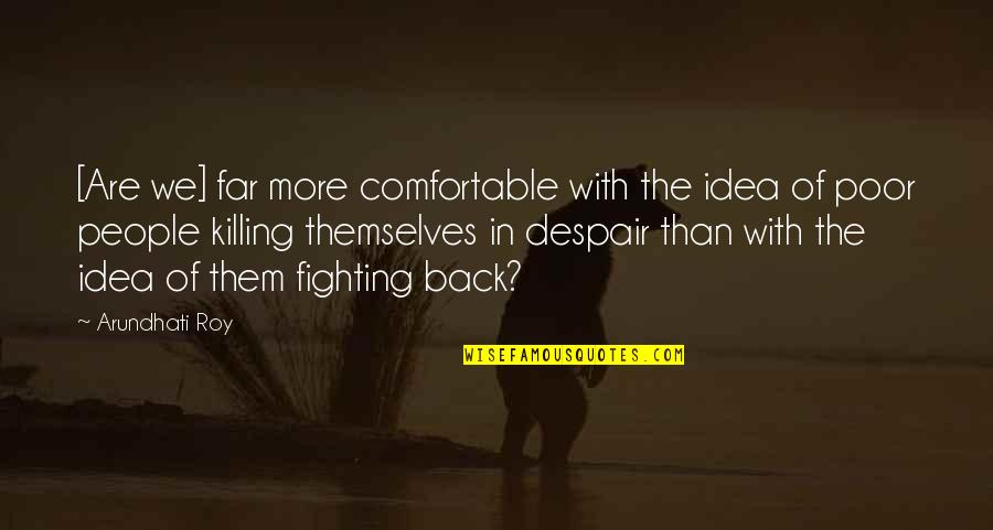 Witchers Cove Quotes By Arundhati Roy: [Are we] far more comfortable with the idea