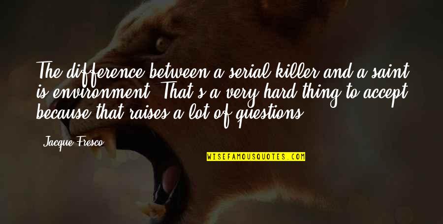 Witchers Silver Quotes By Jacque Fresco: The difference between a serial killer and a Witchers Silver Quotes By Jacque Fresco: The difference between a serial killer and a