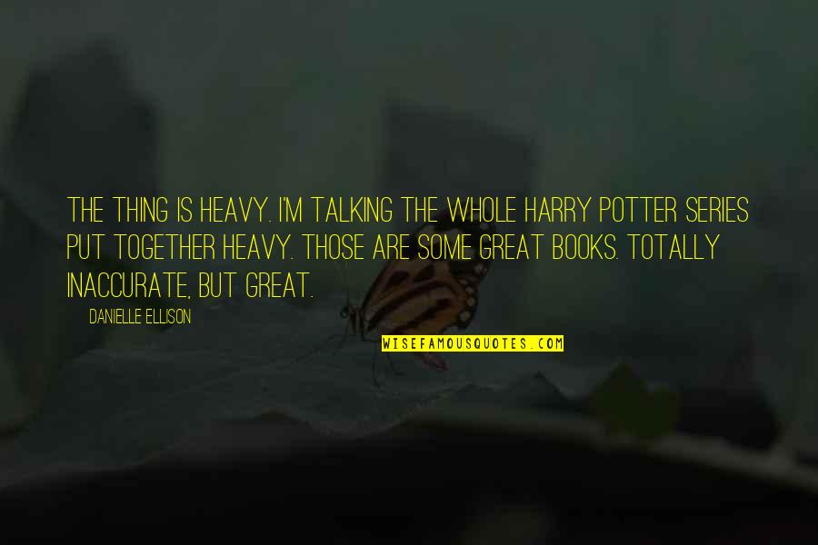 Witches Books Quotes By Danielle Ellison: The thing is heavy. I'm talking the whole