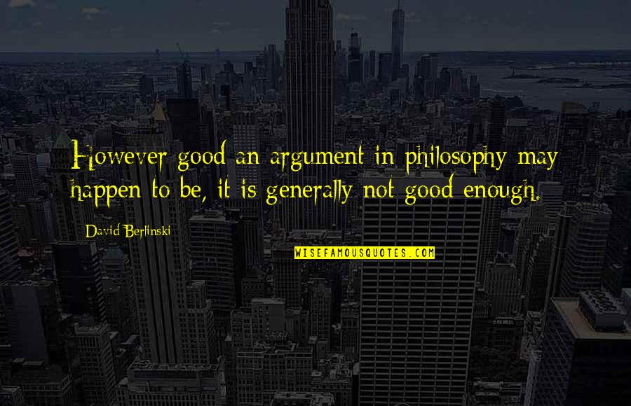 Witches Deception In Macbeth Quotes By David Berlinski: However good an argument in philosophy may happen Witches Deception In Macbeth Quotes By David Berlinski: However good an argument in philosophy may happen