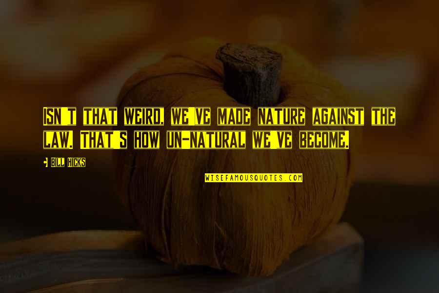 Witches Funny Quotes By Bill Hicks: Isn't that weird, we've made nature against the
