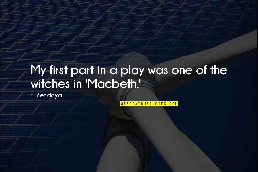 Witches In Macbeth Quotes By Zendaya: My first part in a play was one