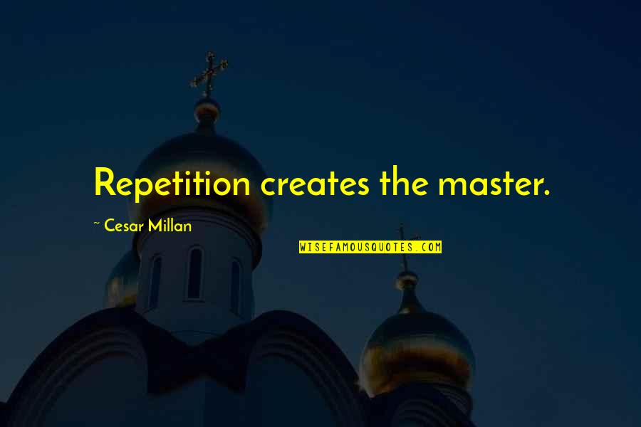 Witches Manipulate Macbeth Quotes By Cesar Millan: Repetition creates the master.