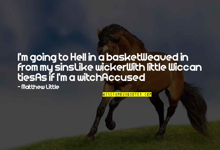 Witches Manipulate Macbeth Quotes By Matthew Little: I'm going to Hell in a basketWeaved in