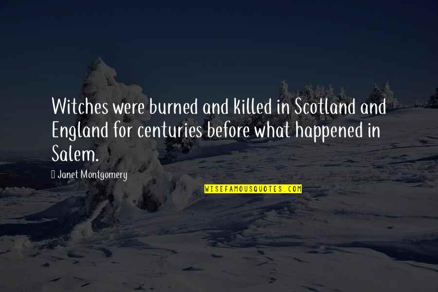 Witches Quotes By Janet Montgomery: Witches were burned and killed in Scotland and Witches Quotes By Janet Montgomery: Witches were burned and killed in Scotland and