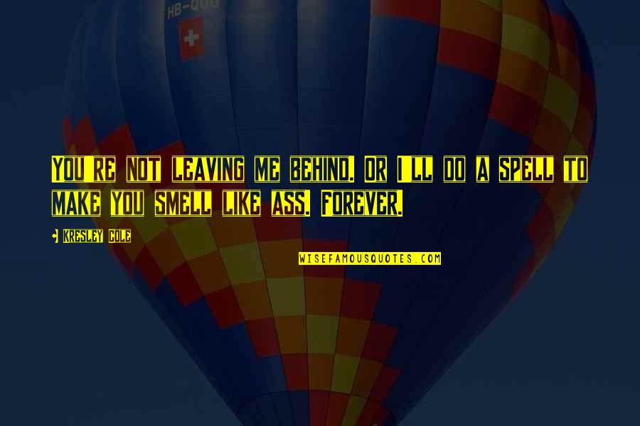 Witches Quotes By Kresley Cole: You're not leaving me behind. Or I'll do Witches Quotes By Kresley Cole: You're not leaving me behind. Or I'll do