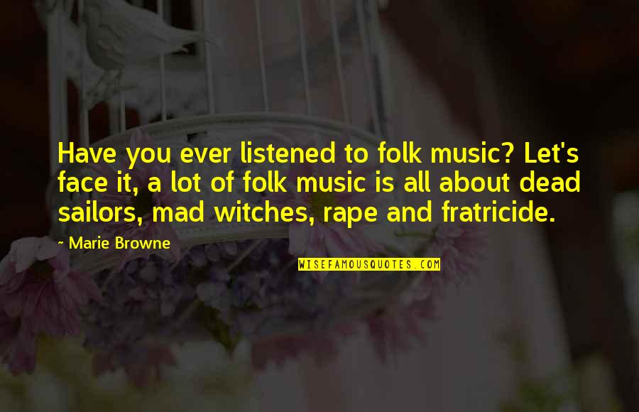 Witches Quotes By Marie Browne: Have you ever listened to folk music? Let's Witches Quotes By Marie Browne: Have you ever listened to folk music? Let's