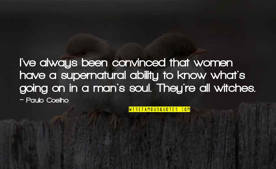 Witches Quotes By Paulo Coelho: I've always been convinced that women have a Witches Quotes By Paulo Coelho: I've always been convinced that women have a