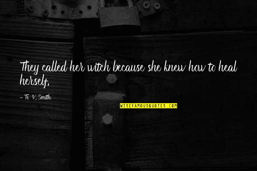 Witches Quotes By Te' V. Smith: They called her witch because she knew how Witches Quotes By Te' V. Smith: They called her witch because she knew how