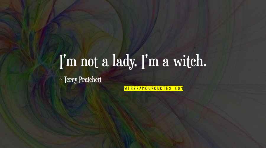 Witches Quotes By Terry Pratchett: I'm not a lady, I'm a witch. Witches Quotes By Terry Pratchett: I'm not a lady, I'm a witch.