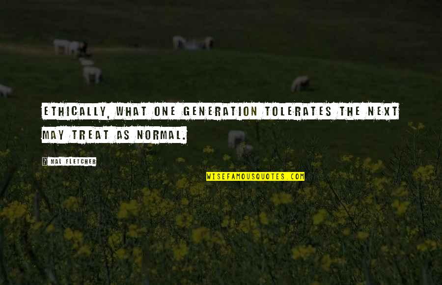 Witchling Adventure Quotes By Mal Fletcher: Ethically, what one generation tolerates the next may