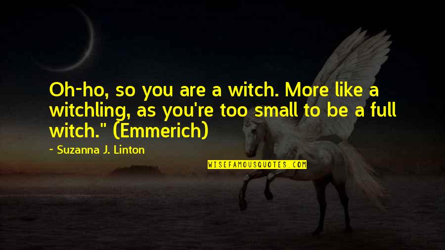 Witchling Quotes By Suzanna J. Linton: Oh-ho, so you are a witch. More like
