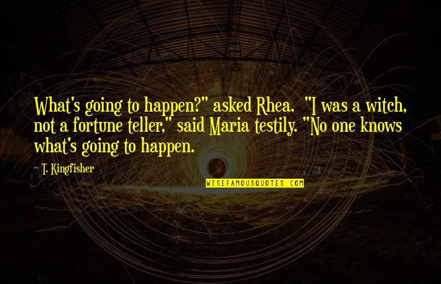 Witch's Quotes By T. Kingfisher: What's going to happen?" asked Rhea. "I was Witch's Quotes By T. Kingfisher: What's going to happen?" asked Rhea. "I was