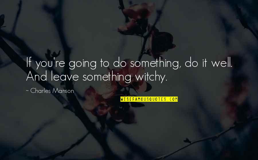 Witchy Quotes By Charles Manson: If you're going to do something, do it
