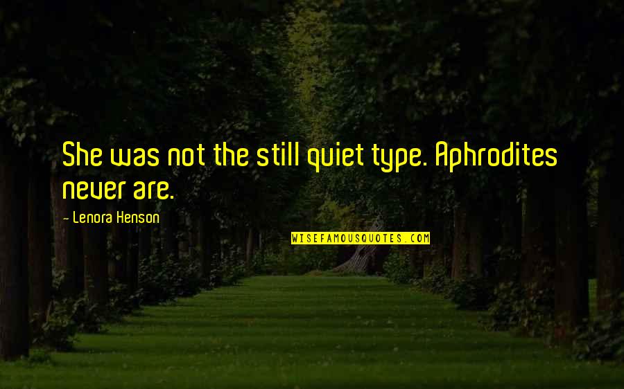Witchy Quotes By Lenora Henson: She was not the still quiet type. Aphrodites Witchy Quotes By Lenora Henson: She was not the still quiet type. Aphrodites