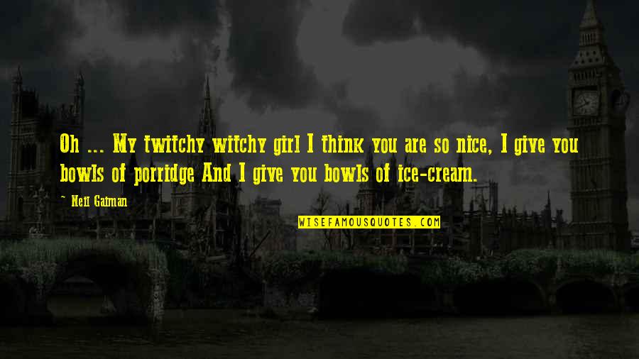 Witchy Quotes By Neil Gaiman: Oh ... My twitchy witchy girl I think Witchy Quotes By Neil Gaiman: Oh ... My twitchy witchy girl I think