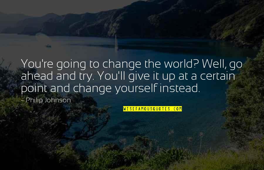 Witczak Hardware Quotes By Philip Johnson: You're going to change the world? Well, go