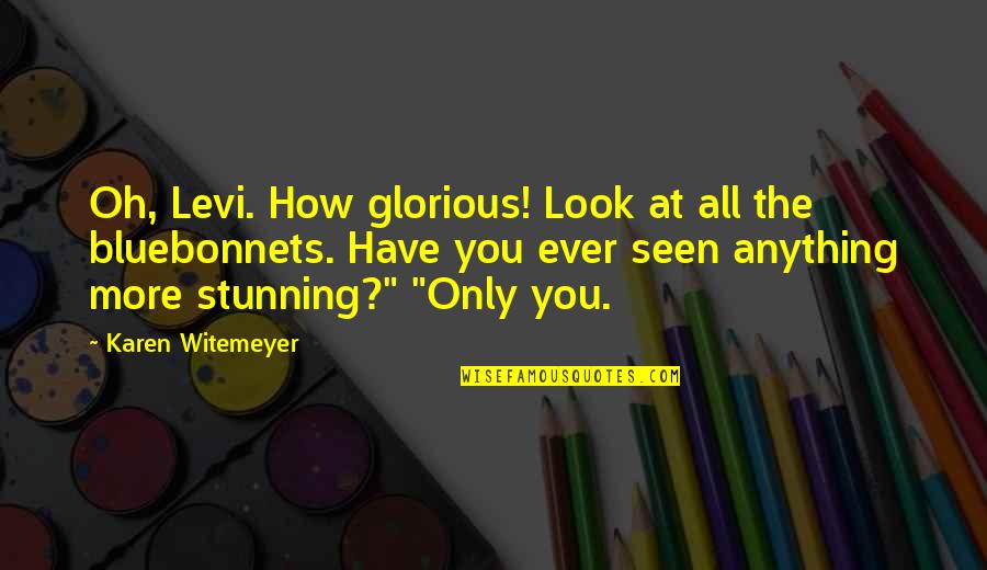 Witemeyer Karen Quotes By Karen Witemeyer: Oh, Levi. How glorious! Look at all the
