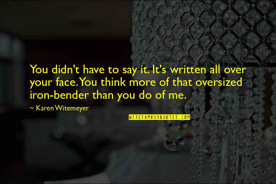 Witemeyer Karen Quotes By Karen Witemeyer: You didn't have to say it. It's written
