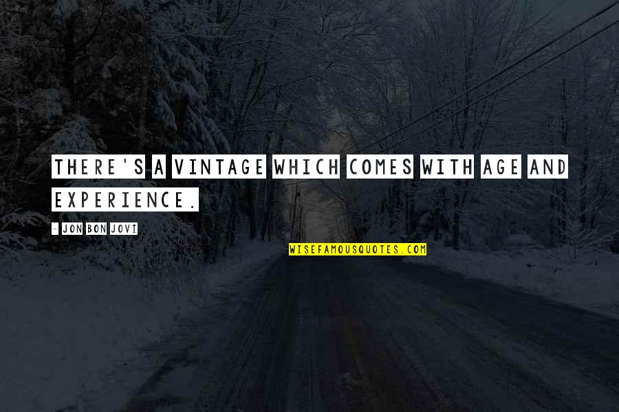 With Age Comes Experience Quotes By Jon Bon Jovi: There's a vintage which comes with age and