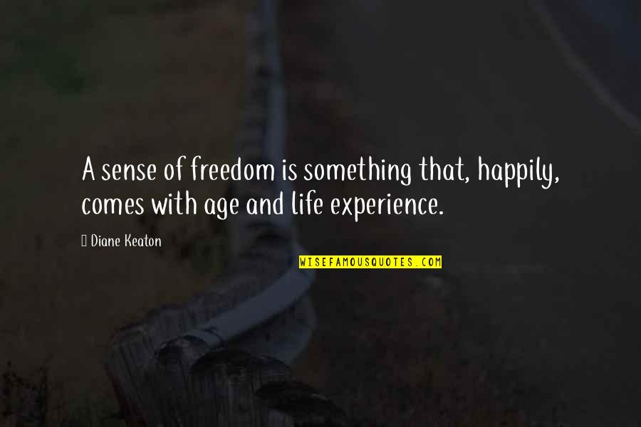 With Age Comes Quotes By Diane Keaton: A sense of freedom is something that, happily,
