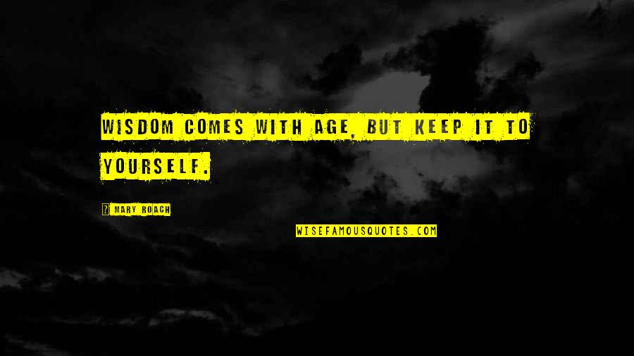 With Age Comes Quotes By Mary Roach: Wisdom comes with age, but keep it to