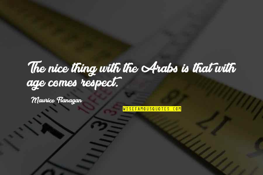With Age Comes Quotes By Maurice Flanagan: The nice thing with the Arabs is that