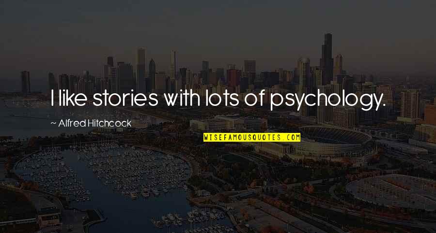 With Age Comes Wisdom Funny Quotes By Alfred Hitchcock: I like stories with lots of psychology.